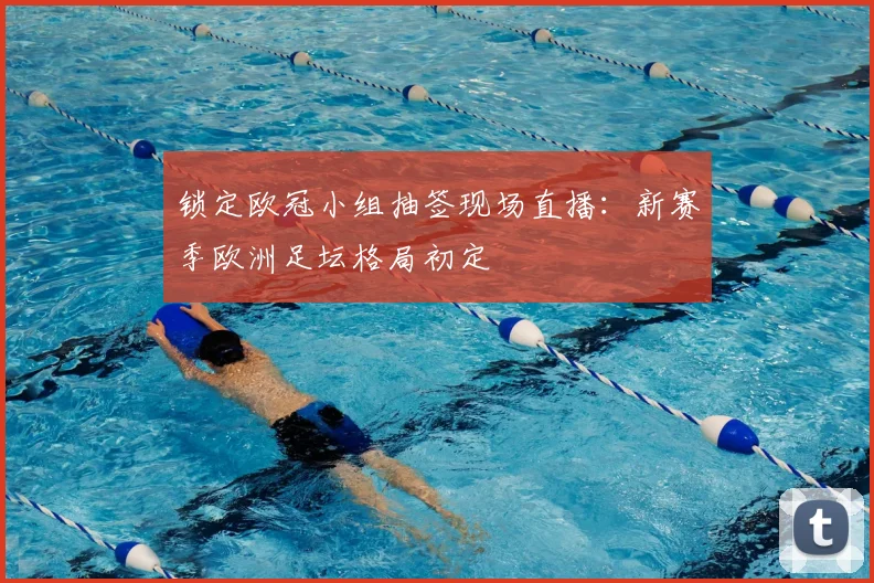 锁定欧冠小组抽签现场直播：新赛季欧洲足坛格局初定